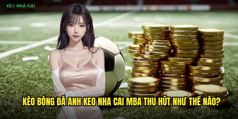 Kèo Bóng Đá Anh Keo Nha Cai Mba - Ngoại Hạng Anh Với Nhịp Độ Cuốn Hút 2 Kèo bóng đá Anh keo nha cai mba thu hút như thế nào?