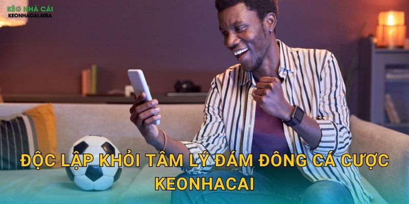 Độc lập khỏi tâm lý đám đông cá cược keonhacai