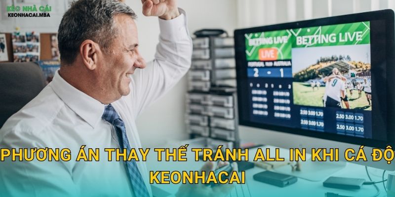 Tránh All In Khi Cá Độ - Nguyên Tắc Sinh Tồn Cho Người Chơi Keonhacai 3 Phương án thay thế tránh all in khi cá độ keonhacai