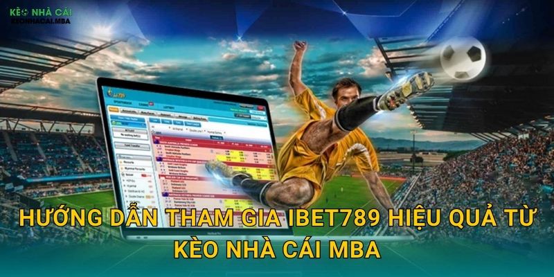 iBet789 - Công Nghệ Số Hóa Cá Cược Hiện Đại Được Kèo nhà cái MBA Trải Nghiệm 3 Hướng dẫn tham gia iBet789 hiệu quả từ Kèo nhà cái MBA