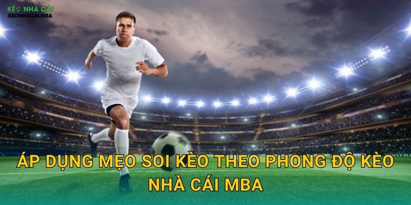 Mẹo Soi Kèo Theo Phong Độ - Đánh Giá Xu Hướng Hiện Tại Tại Kèo Nhà Cái MBA 3 Áp dụng mẹo soi kèo theo phong độ kèo nhà cái mba