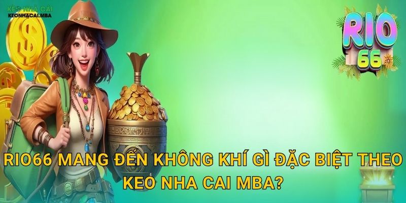 Rio66 mang đến không khí gì đặc biệt theo Keo nha cai MBA?