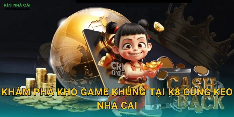 K8 - Sân Chơi Mới Nổi Được Keo Nha Cai Chú Ý Đặc Biệt 3 Khám Phá Kho Game Khủng Tại K8 Cùng Keo Nha Cai