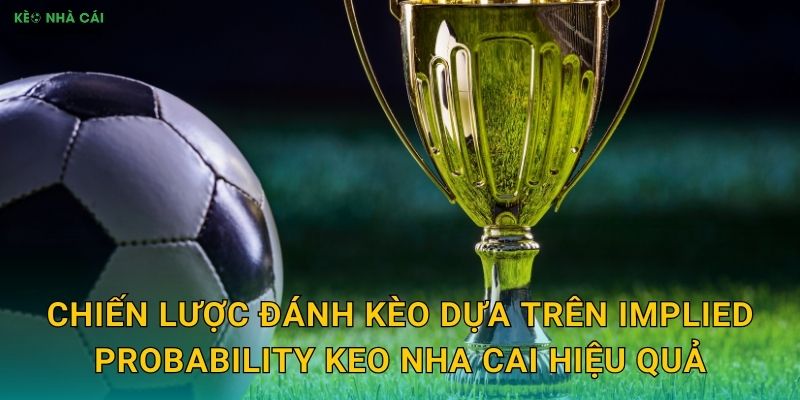 Đánh Kèo Dựa Trên Implied Probability - Phương Pháp Khoa Học Với Keo Nha Cai 3 Chiến lược đánh kèo dựa trên implied probability keo nha cai hiệu quả