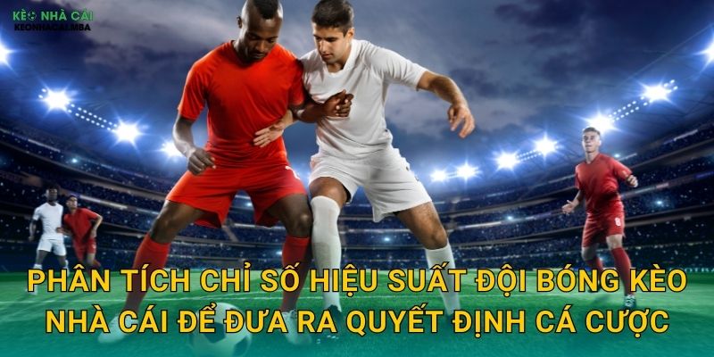 Chỉ Số Hiệu Suất Đội Bóng - Nền Tảng Phân Tích Chuyên Sâu Tại Kèo Nhà Cái 3 Phân tích chỉ số hiệu suất đội bóng kèo nhà cái để đưa ra quyết định cá cược