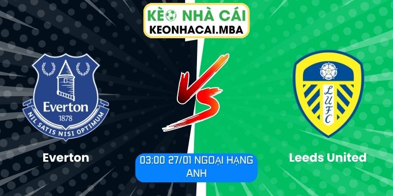 Soi kèo Everton vs Leeds United (03:00 27/01, Ngoại hạng Anh) 1 Soi kèo Everton vs Leeds United