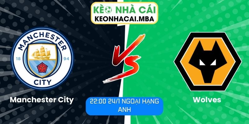 Soi kèo Manchester City vs Wolves (22:00 24/1, Ngoại hạng Anh) 1 Soi kèo Manchester City vs Wolves