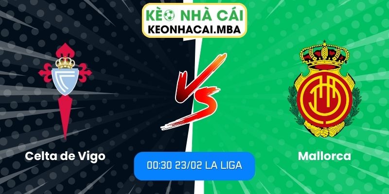 Soi kèo Celta de Vigo vs Mallorca (00:30 23/02, La Liga): Chủ nhà sáng cửa giành trọn 3 điểm 1 Soi kèo Celta de Vigo vs Mallorca (00:30 23/02, La Liga)