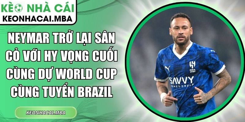 Neymar trở lại sân cỏ với hy vọng cuối cùng dự World Cup cùng tuyển Brazil 1 Neymar trở lại sân cỏ