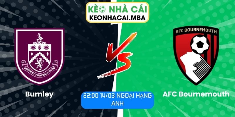 Soi kèo Burnley vs AFC Bournemouth (22:00 14/03, Ngoại hạng Anh): Nhận định kèo thơm 1 Soi kèo Burnley vs AFC Bournemouth (22:00 14/03, Ngoại hạng Anh)