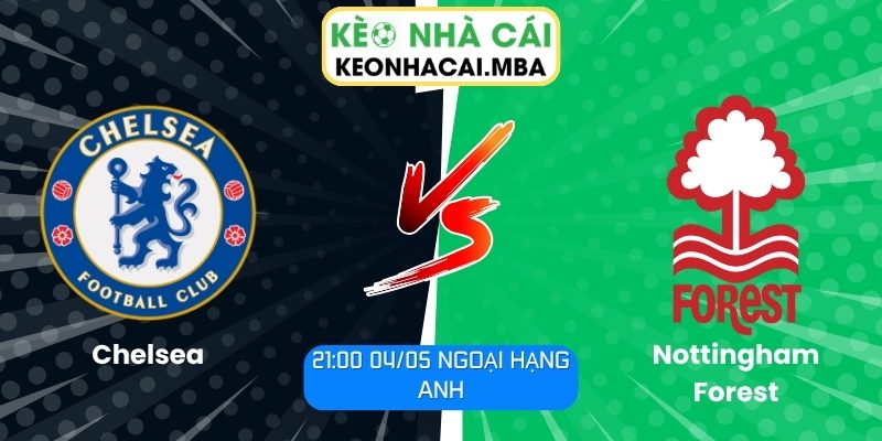 Soi kèo Chelsea vs Nottingham Forest (21:00 04/05, Ngoại hạng Anh) 1 Chelsea vs Nottingham Forest