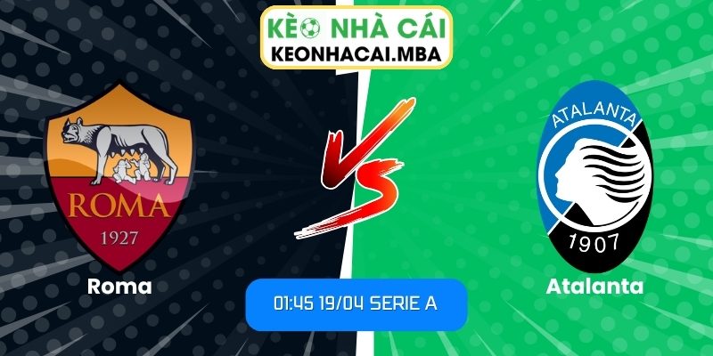 Soi kèo Roma vs Atalanta (01:45 19/04, Serie A) 1 Roma vs Atalanta