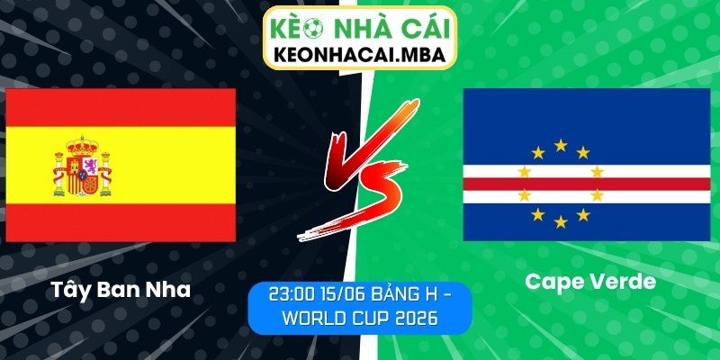 Soi kèo Tây Ban Nha vs Cape Verde (23:00 15/06, Bảng H - World Cup 2026) 1 Tây Ban Nha vs Cape Verde