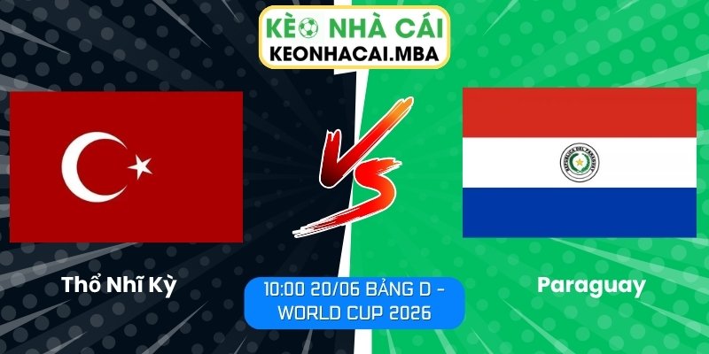 Soi kèo Thổ Nhĩ Kỳ vs Paraguay (10:00 20/06, Bảng D - World Cup 2026) 1 Thổ Nhĩ Kỳ vs Paraguay